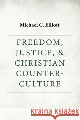 Freedom, Justice & Christian Counter-Culture Michael C. Elliott 9781620328576 Wipf & Stock Publishers - książka