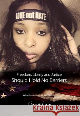 Freedom, Liberty and Justice Should Hold No Barriers: What Doesn't Divide Us, Will Unite Us Gina Luv 9781977214928 Outskirts Press - książka