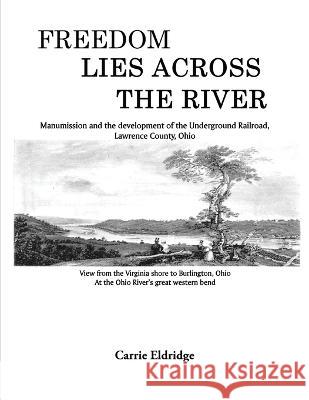 Freedom Lies Across the River Carrie Eldridge 9781928979432 Carrie Eldridge - książka
