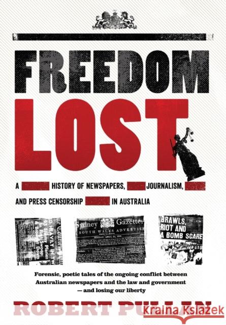 Freedom Lost: A History of Newspapers, Journalism and Press Censorship in Australia Robert Pullan 9781925644388 Australian Academic Press - książka