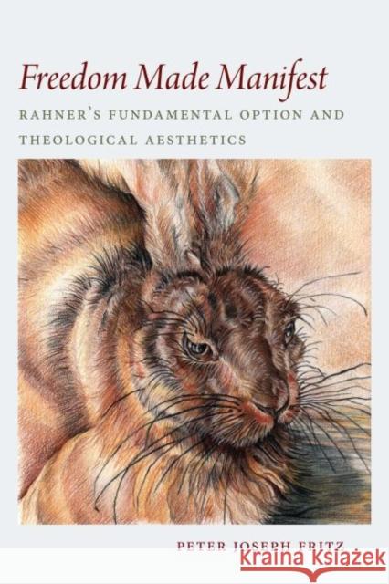Freedom Made Manifest: Rahner's Fundamental Option and Theological Aesthetics Peter Joseph Fritz 9780813231198 Catholic University of America Press - książka
