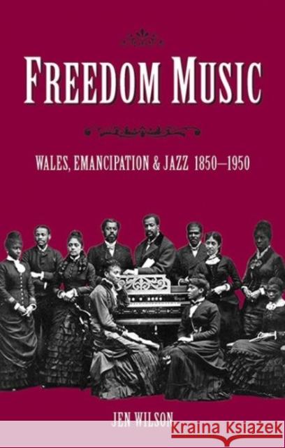 Freedom Music: Wales, Emancipation and Jazz 1850-1950 Jen Wilson 9781786834072 University of Wales Press - książka