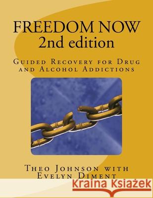 FREEDOM NOW 2nd Edition: Guided Recovery for Drug and Alcohol Addictions Evelyn Diment Theo Johnson 9781532989247 Createspace Independent Publishing Platform - książka