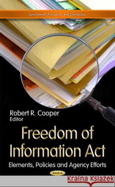 Freedom of Information Act: Elements, Policies & Agency Efforts Robert R Cooper 9781624171345 Nova Science Publishers Inc - książka