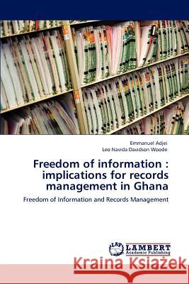 Freedom of Information: Implications for Records Management in Ghana Adjei, Emmanuel 9783846517338 LAP Lambert Academic Publishing AG & Co KG - książka