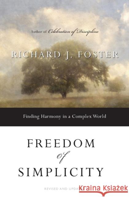 Freedom of Simplicity: Finding Harmony in a Complex World Richard J. Foster 9780060759711 HarperOne - książka
