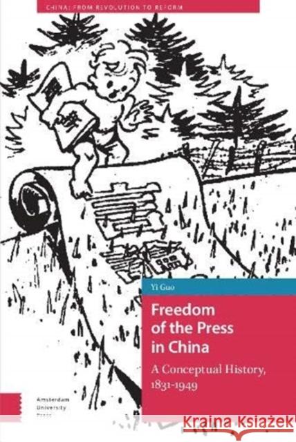Freedom of the Press in China: A Conceptual History, 1831-1949 Yi Guo 9789463726115 Amsterdam University Press - książka