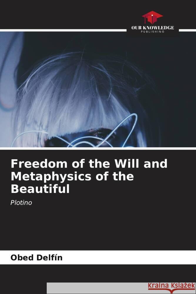 Freedom of the Will and Metaphysics of the Beautiful Delfín, Obed 9786206558743 Our Knowledge Publishing - książka