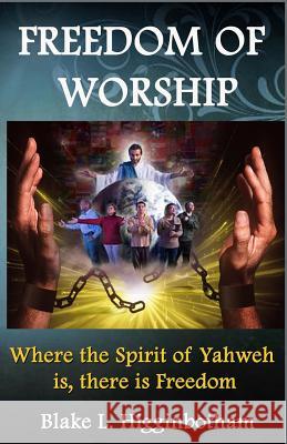 Freedom of Worship: Where the Spirit of Yahweh is there is Freedom Blake L. Higginbotham 9781503272095 Createspace Independent Publishing Platform - książka