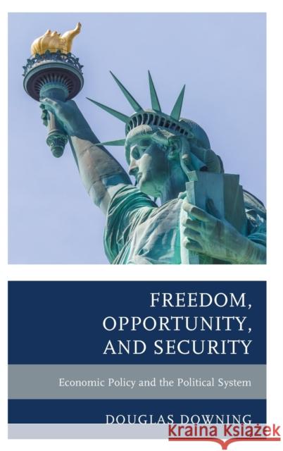 Freedom, Opportunity, and Security: Economic Policy and the Political System Douglas Downing 9781498508711 Lexington Books - książka