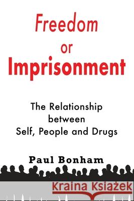 Freedom or Imprisonment: The Relationship Between Self, People and Drugs Paul Bonham 9781789632521 The Choir Press - książka