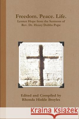 Freedom. Peace. Life. Lenten Hope from the Sermons of Rev. Dr. Henry Dobbs Pope Rhonda Broyles 9781387538515 Lulu.com - książka