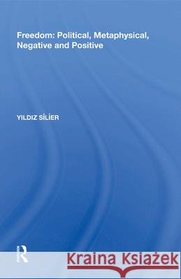 Freedom: Political, Metaphysical, Negative and Positive Yildiz Silier   9781138619692 Routledge - książka