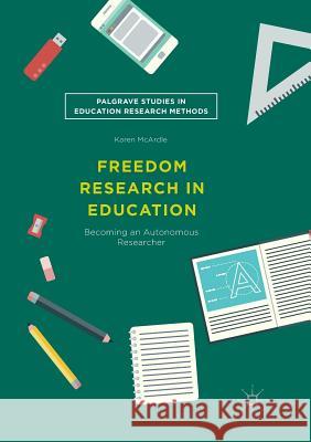 Freedom Research in Education: Becoming an Autonomous Researcher McArdle, Karen 9783030099053 Palgrave MacMillan - książka