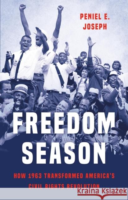 Freedom Season: How 1963 Transformed America's Civil Rights Revolution Peniel Joseph 9781541675896 Basic Books - książka