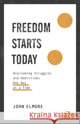 Freedom Starts Today: Overcoming Struggles and Addictions One Day at a Time John Elmore 9781540901446 Baker Books - książka