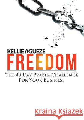 Freedom: The 40 Day Prayer Challenge for Your Business Kellie Agueze 9781631290442 Xulon Press - książka