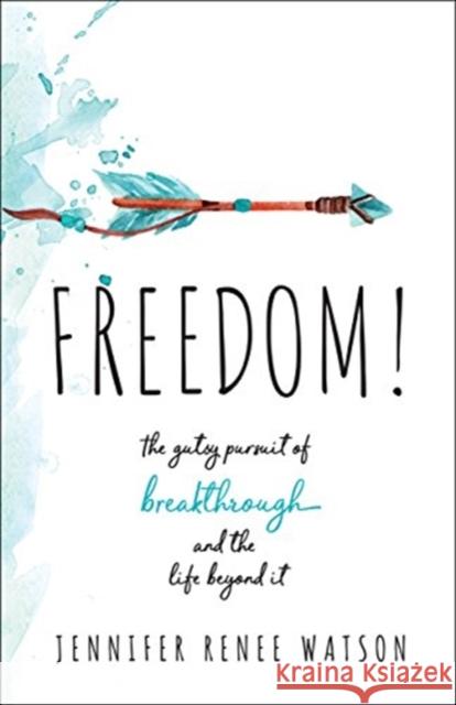 Freedom!: The Gutsy Pursuit of Breakthrough and the Life Beyond It Jennifer Renee Watson, Shauna Shanks 9780764232701 Baker Publishing Group - książka