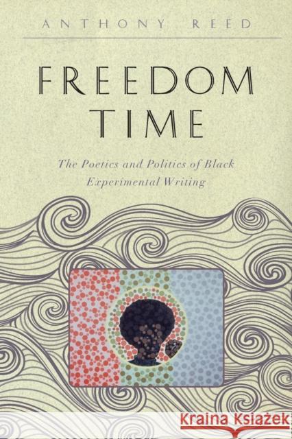 Freedom Time: The Poetics and Politics of Black Experimental Writing Reed, Anthony 9781421421209 John Wiley & Sons - książka