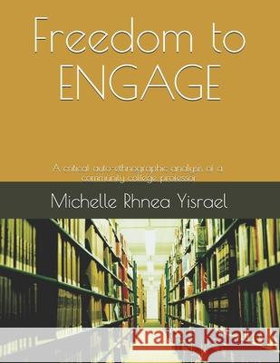 Freedom to ENGAGE: A critical auto-ethnographic analysis of a community college professor The Words Doctor Michelle Rhnea Yisrael 9781951667139 I Am Media Books - książka