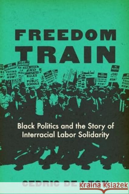 Freedom Train: Black Politics and the Story of Interracial Labor Solidarity Cedric d 9780520410251 University of California Press - książka
