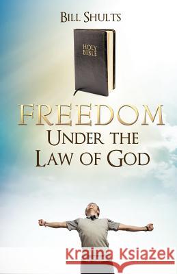 Freedom Under the Law of God Bill Shults 9781624199202 Xulon Press - książka