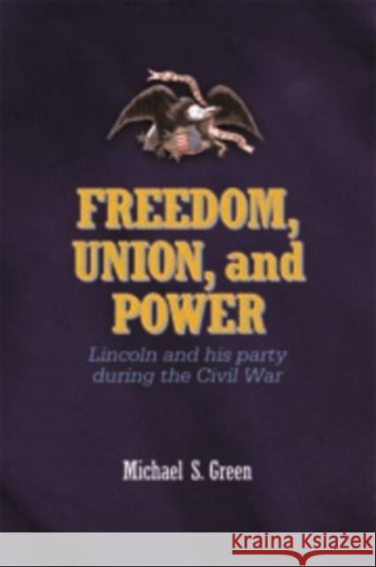 Freedom, Union, and Power: Lincoln and His Party in the Civil War Green, Michael 9780823222759 Fordham University Press - książka