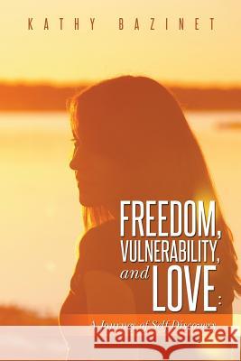 Freedom, Vulnerability, and Love: A Journey of Self Discovery Kathy Bazinet 9781452517735 Balboa Press - książka