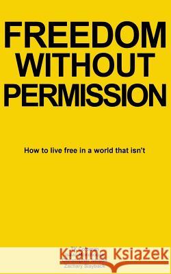 Freedom Without Permission: How to Live Free in a World That Isn't Zachary Slayback Tk Coleman Isaac Morehouse 9781512370317 Createspace Independent Publishing Platform - książka