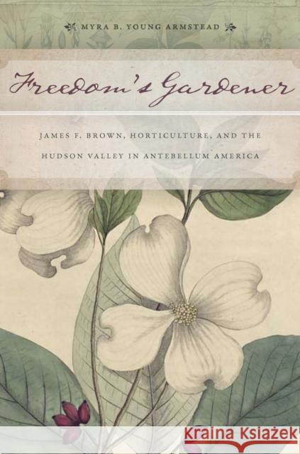 Freedomas Gardener: James F. Brown, Horticulture, and the Hudson Valley in Antebellum America Armstead, Myra B. Young 9780814705100 New York University Press - książka