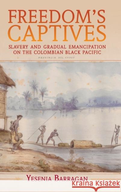 Freedom's Captives: Slavery and Gradual Emancipation on the Colombian Black Pacific Barragan, Yesenia 9781108832328 Cambridge University Press - książka