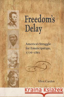 Freedom's Delay: America's Struggle for Emancipation, 1776-1865 Allen Carden 9781621900504 University of Tennessee Press - książka