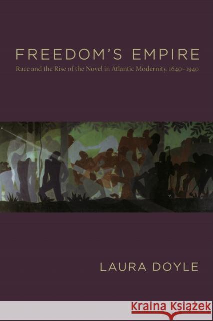 Freedom's Empire: Race and the Rise of the Novel in Atlantic Modernity, 1640-1940 Doyle, Laura 9780822341598 Duke University Press - książka