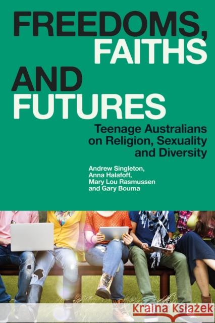 Freedoms, Faiths and Futures: Teenage Australians on Religion, Sexuality and Diversity Singleton, Andrew 9781350179561 Bloomsbury Academic - książka