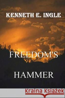 Freedom's Hammer Kenneth E. Ingle 9781720938217 Createspace Independent Publishing Platform - książka