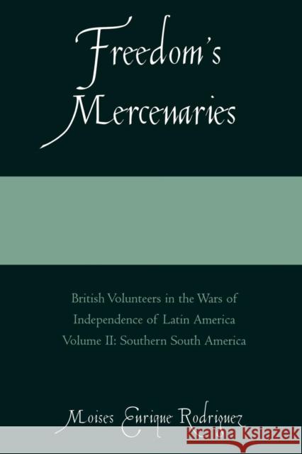 Freedom's Mercenaries: British Volunteers in the Wars of Independence of Latin America, Volume II Rodriguez, Moises Enrique 9780761834380 Hamilton Books - książka