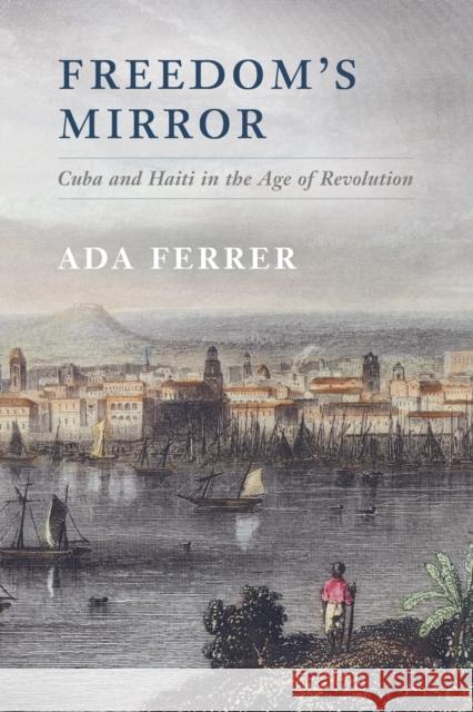 Freedom's Mirror: Cuba and Haiti in the Age of Revolution Ferrer, Ada 9781107697782 CAMBRIDGE UNIVERSITY PRESS - książka