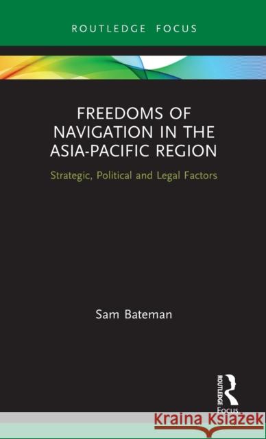 Freedoms of Navigation in the Asia-Pacific Region: Strategic, Political and Legal Factors Bateman, Sam 9780367189730 Routledge - książka