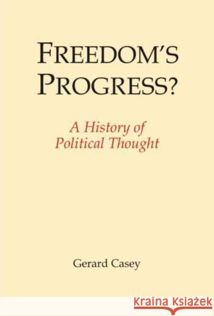 Freedom's Progress?: A History of Political Thought Gerard Casey 9781845409425 Imprint Academic - książka