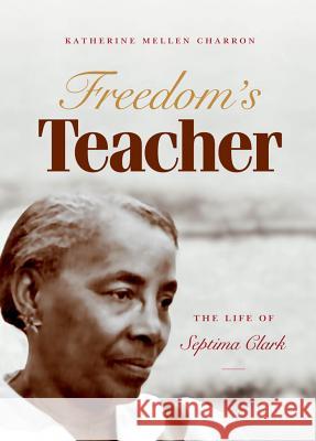 Freedom's Teacher: The Life of Septima Clark Charron, Katherine Mellen 9780807872222 University of North Carolina Press - książka