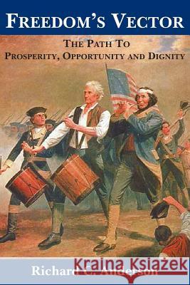 Freedom's Vector: The Path to Prosperity, Opportunity and Dignity Anderson, Richard C. 9781425903299 Authorhouse - książka