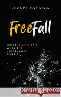 Freefall: Holding Onto Faith When the Unthinkable Strikes Rhonda Robinson 9781563093005 New Hope Publishers (AL) - książka