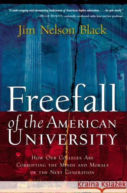 Freefall of the American University: How Our Colleges Are Corrupting the Minds and Morals of the Next Generation Jim Black 9781595555540 Thomas Nelson Publishers - książka