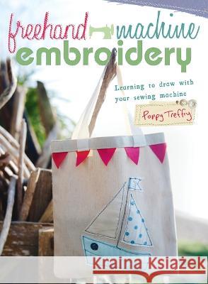 Freehand Machine Embroidery: Learning to Draw with Your Machine Poppy Treffry (Author) 9781446311110 David & Charles - książka