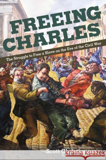 Freeing Charles: The Struggle to Free a Slave on the Eve of the Civil War Christianson, Scott 9780252076886 University of Illinois Press - książka