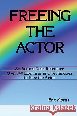 Freeing the Actor: An Actor's Desk Reference Eric Morris 9780962970962 Ermor Enterprises - książka