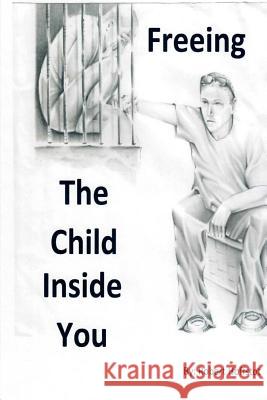 freeing the child inside you Robert Dodds Hoffsto 9781546578208 Createspace Independent Publishing Platform - książka