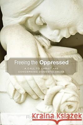 Freeing the Oppressed: A Call to Christians Concerning Domestic Abuse Ron Clark 9781606084847 Cascade Books - książka