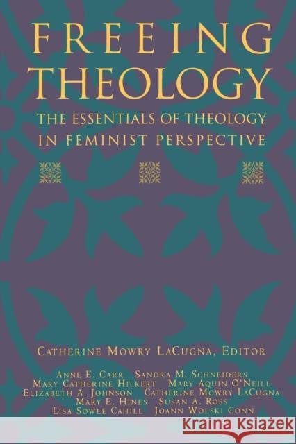 Freeing Theology: The Essentials of Theology in Feminist Perspective Catherine M. Lacugna 9780060649357 HarperOne - książka