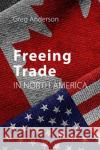 Freeing Trade in North America Greg Anderson (University of Alberta)   9781788210614 Agenda Publishing